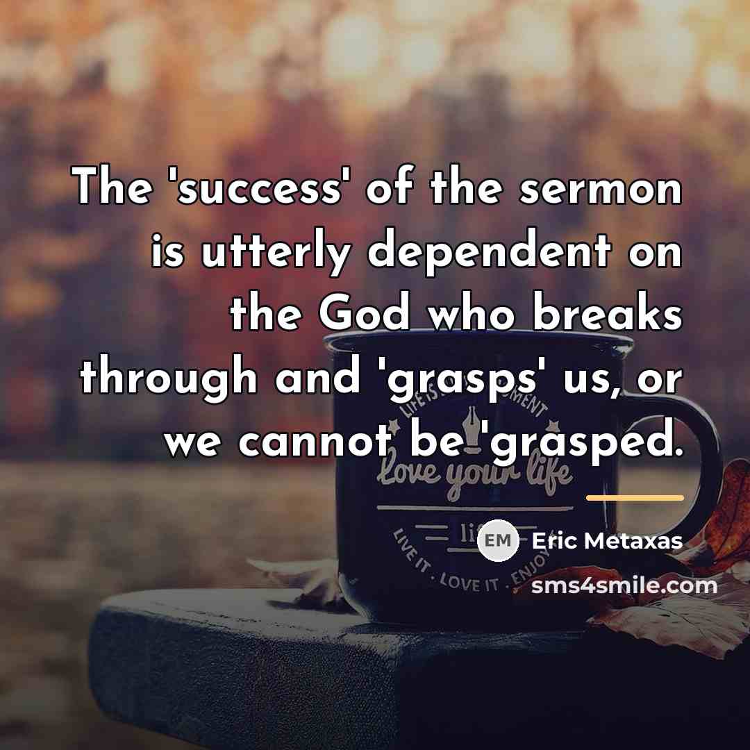 “The 'success' of the sermon is utterly dependent on the…” quote by Eric Metaxas