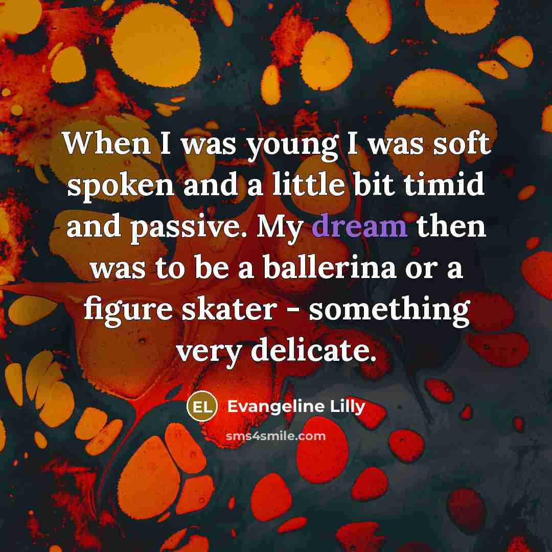 “When I was young I was soft spoken and a…” quote by Evangeline Lilly
