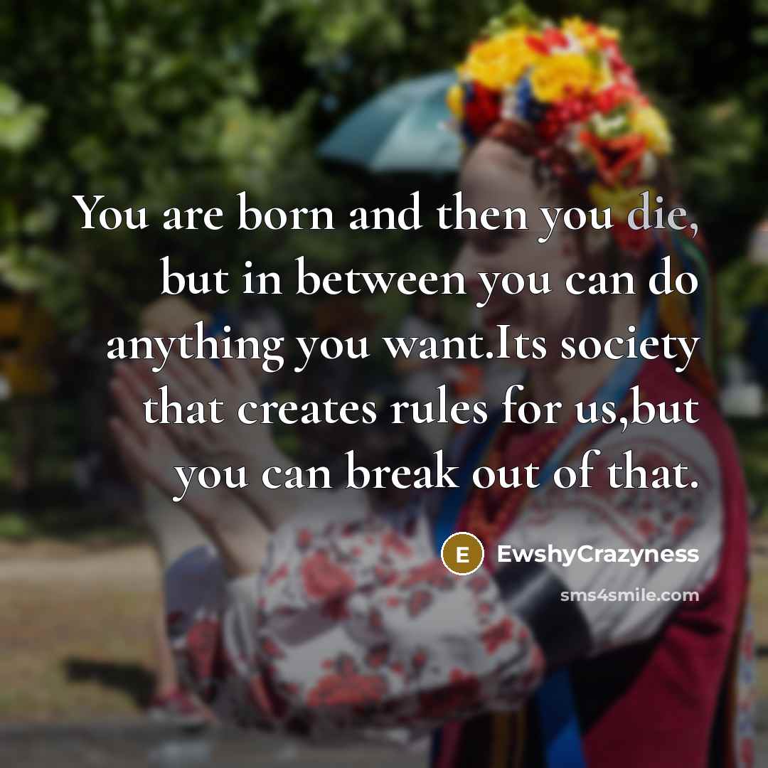“You are born and then you die, but in between…” quote by EwshyCrazyness