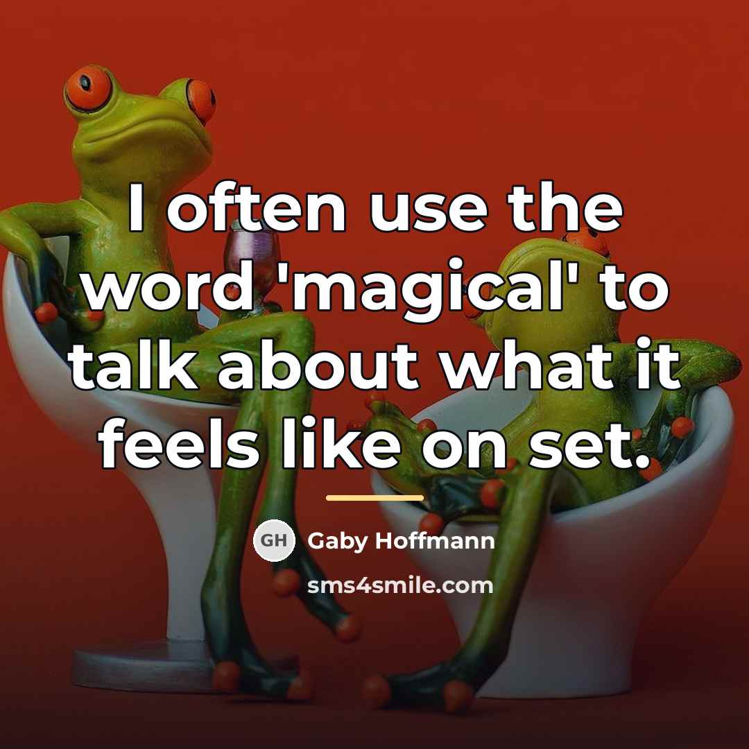 “I often use the word 'magical' to talk about what…” quote by Gaby Hoffmann