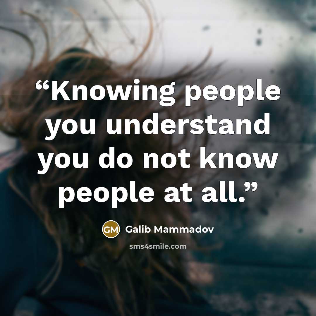 “Knowing people you understand you do not know people at all.” quote by Galib Mammadov