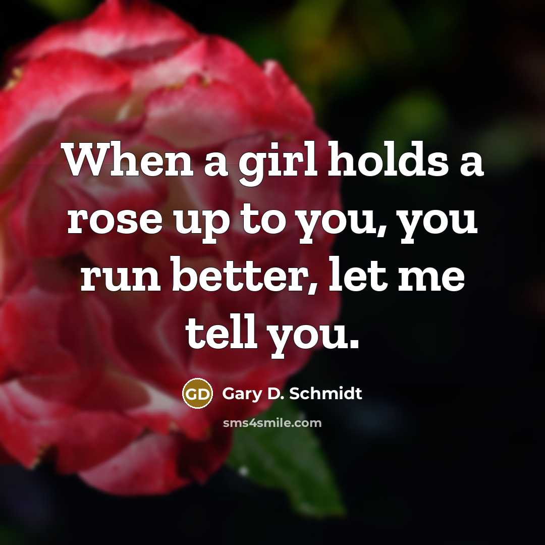“When a girl holds a rose up to you, you…” quote by Gary D. Schmidt