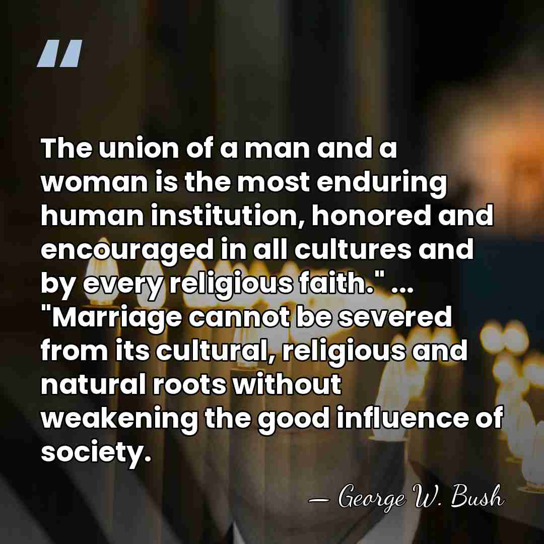 The union of a man and a woman is the most enduring&hellip; - George W. Bush