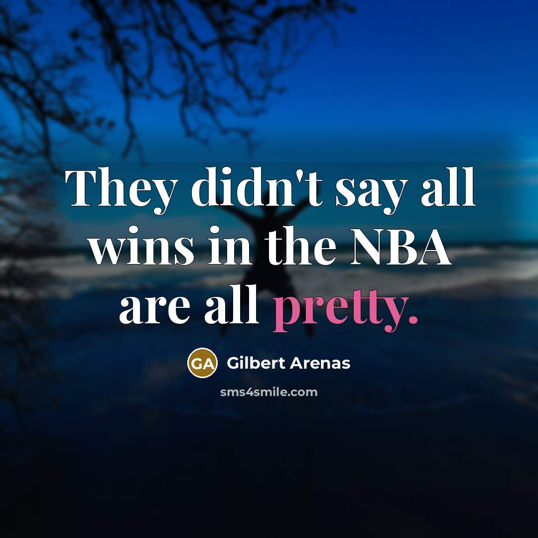 “They didn't say all wins in the NBA are all…” quote by Gilbert Arenas
