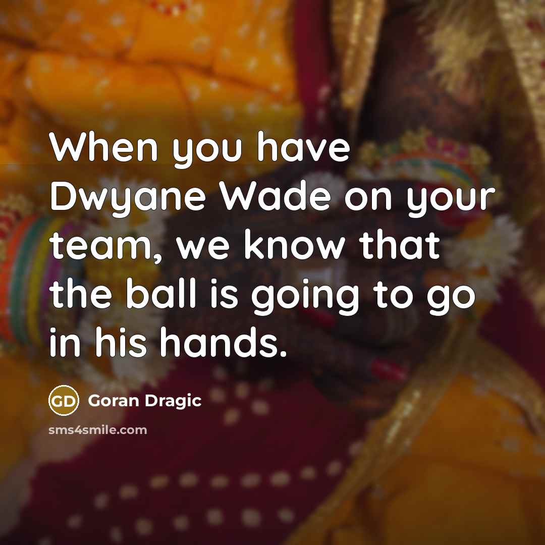 “When you have Dwyane Wade on your team, we know…” quote by Goran Dragic