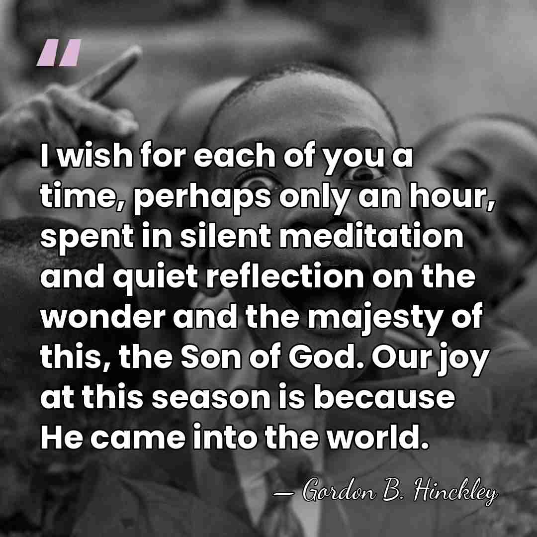 I wish for each of you a time, perhaps only an hour,&hellip; - Gordon B. Hinckley