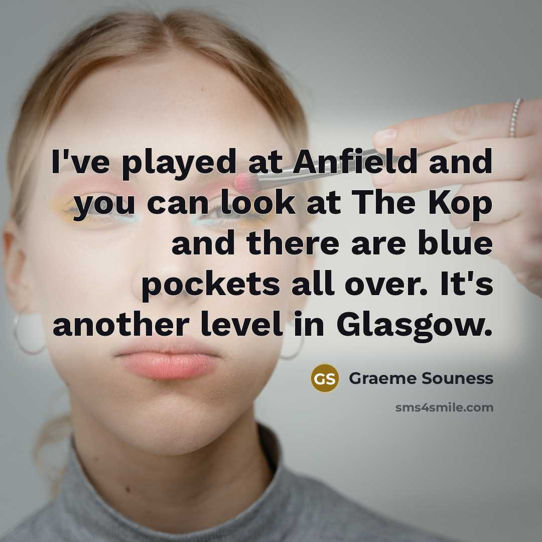 “I've played at Anfield and you can look at The…” quote by Graeme Souness