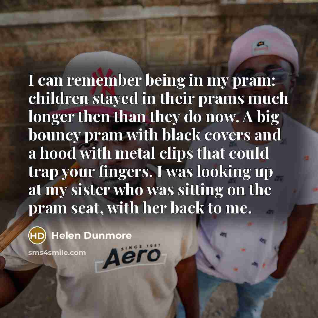 “I can remember being in my pram: children stayed in…” quote by Helen Dunmore