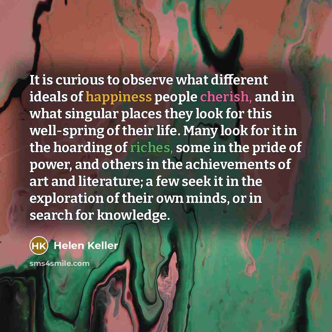 “It is curious to observe what different ideals of happiness…” quote by Helen Keller