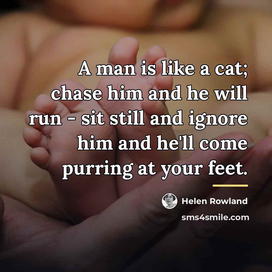 “A man is like a cat; chase him and he…” quote by Helen Rowland