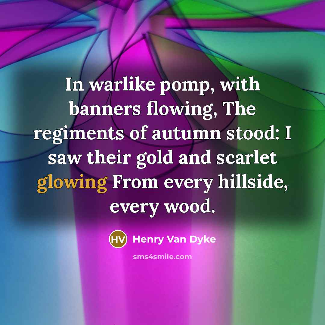 “In warlike pomp, with banners flowing, The regiments of autumn…” quote by Henry Van Dyke