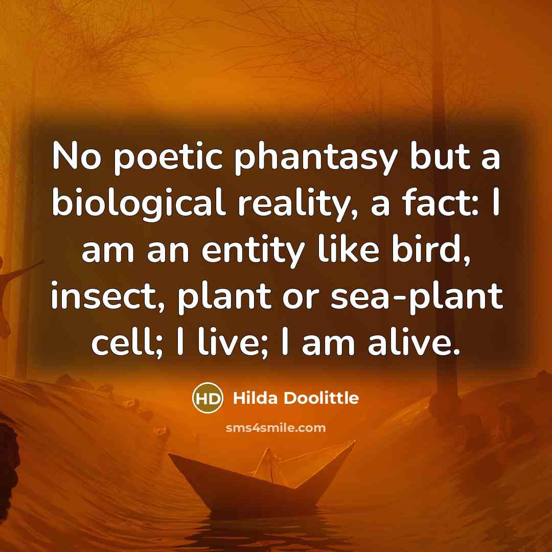 “No poetic phantasy but a biological reality, a fact: I…” quote by Hilda Doolittle