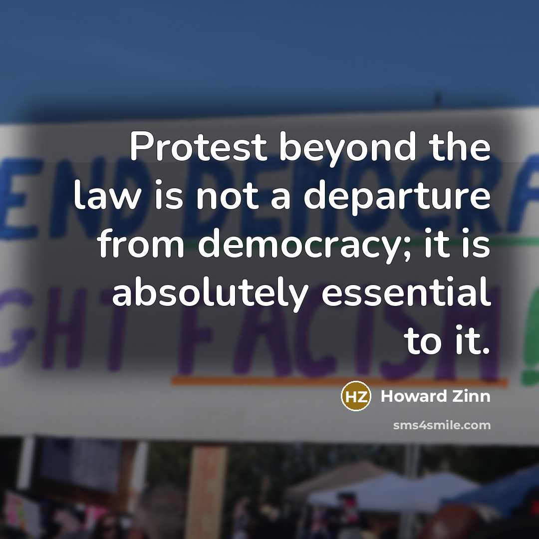 “Protest beyond the law is not a departure from democracy;…” quote by Howard Zinn