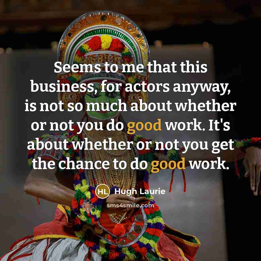 “Seems to me that this business, for actors anyway, is…” quote by Hugh Laurie