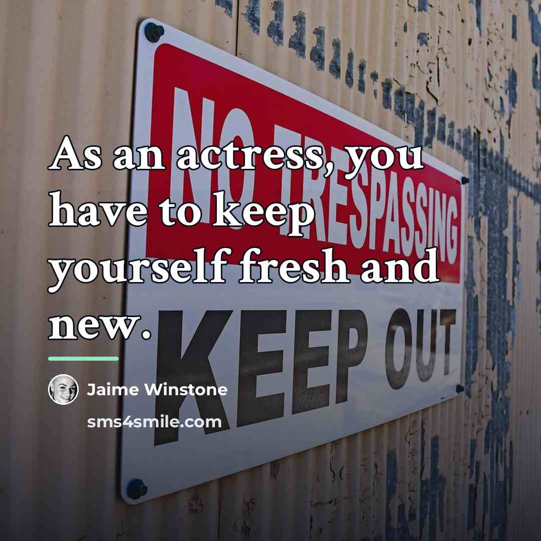 “As an actress, you have to keep yourself fresh and…” quote by Jaime Winstone