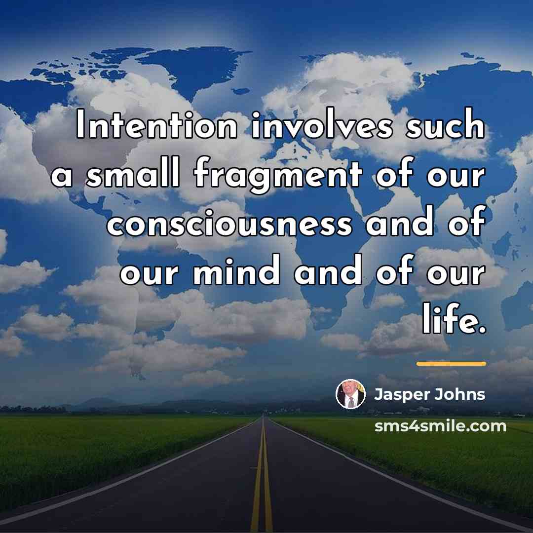 “Intention involves such a small fragment of our consciousness and…” quote by Jasper Johns
