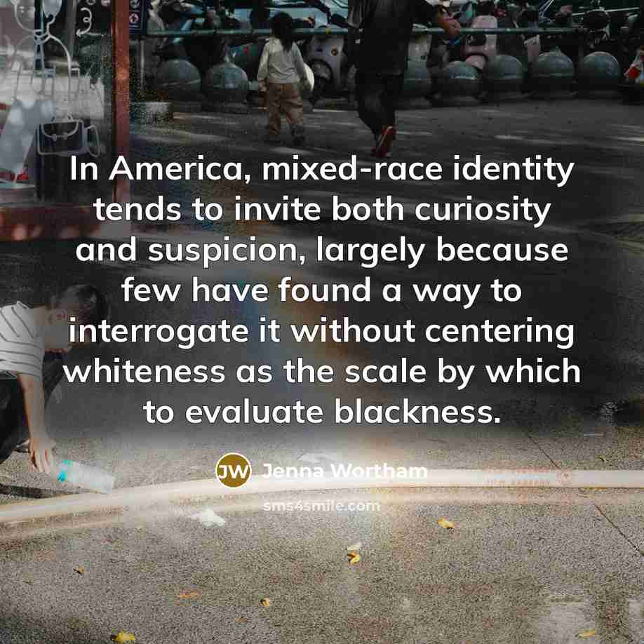 “In America, mixed-race identity tends to invite both curiosity and…” quote by Jenna Wortham