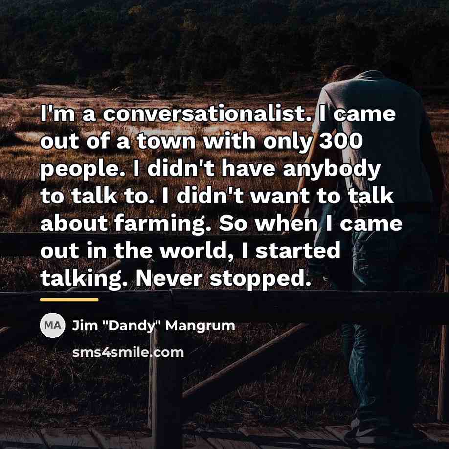 “I'm a conversationalist. I came out of a town with…” quote by Jim "Dandy" Mangrum
