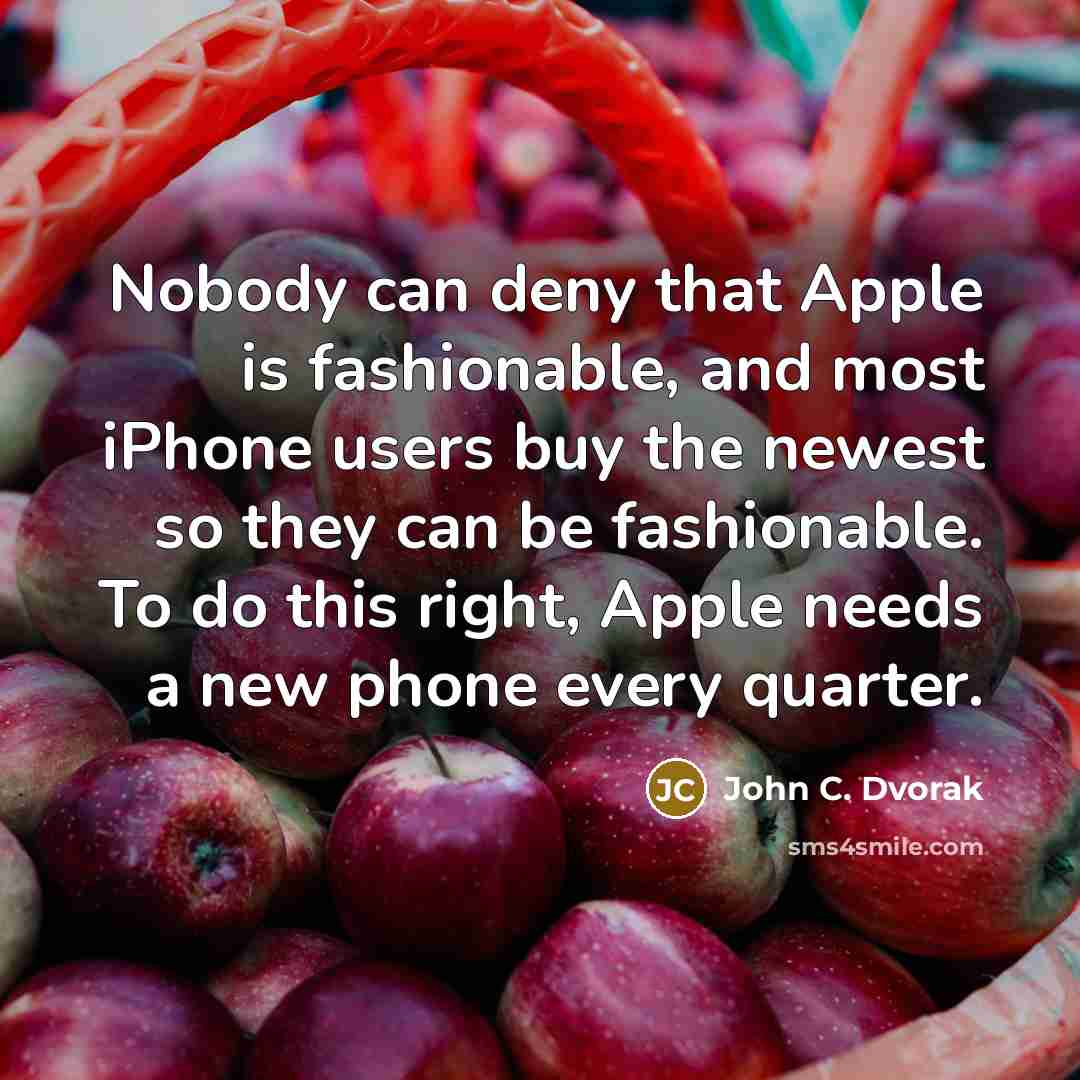“Nobody can deny that Apple is fashionable, and most iPhone…” quote by John C. Dvorak