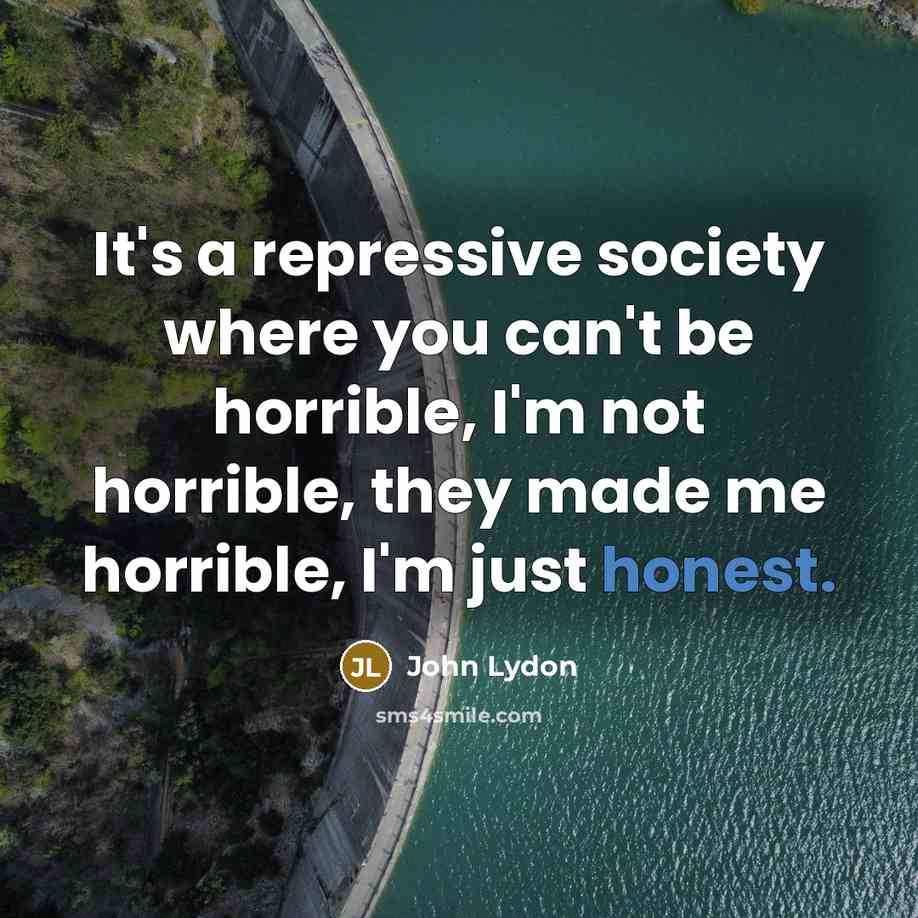 “It's a repressive society where you can't be horrible, I'm…” quote by John Lydon