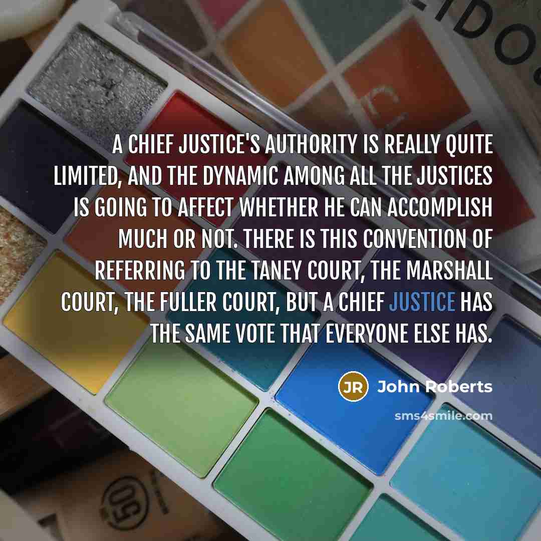 “A chief justice's authority is really quite limited, and the…” quote by John Roberts