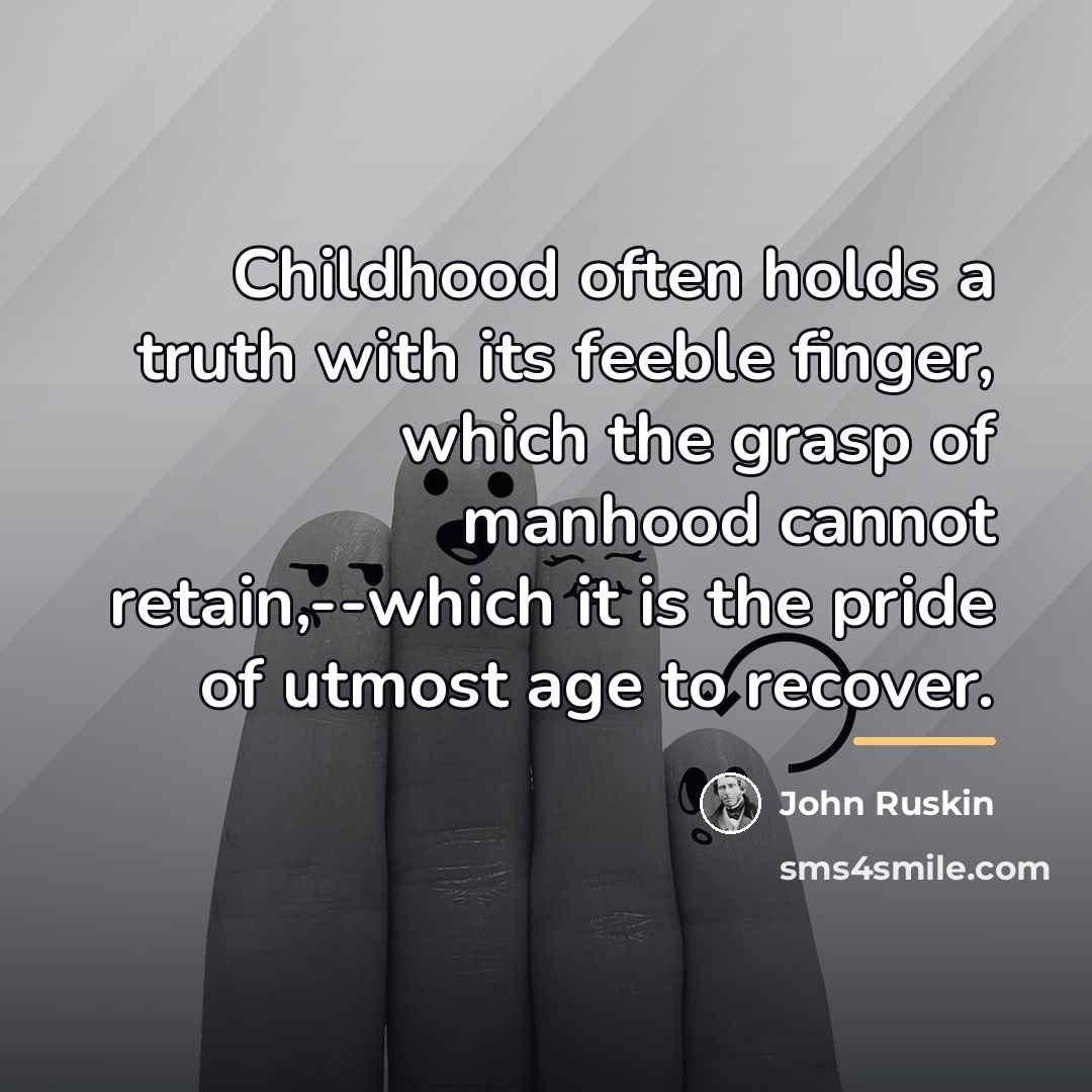 “Childhood often holds a truth with its feeble finger, which…” quote by John Ruskin
