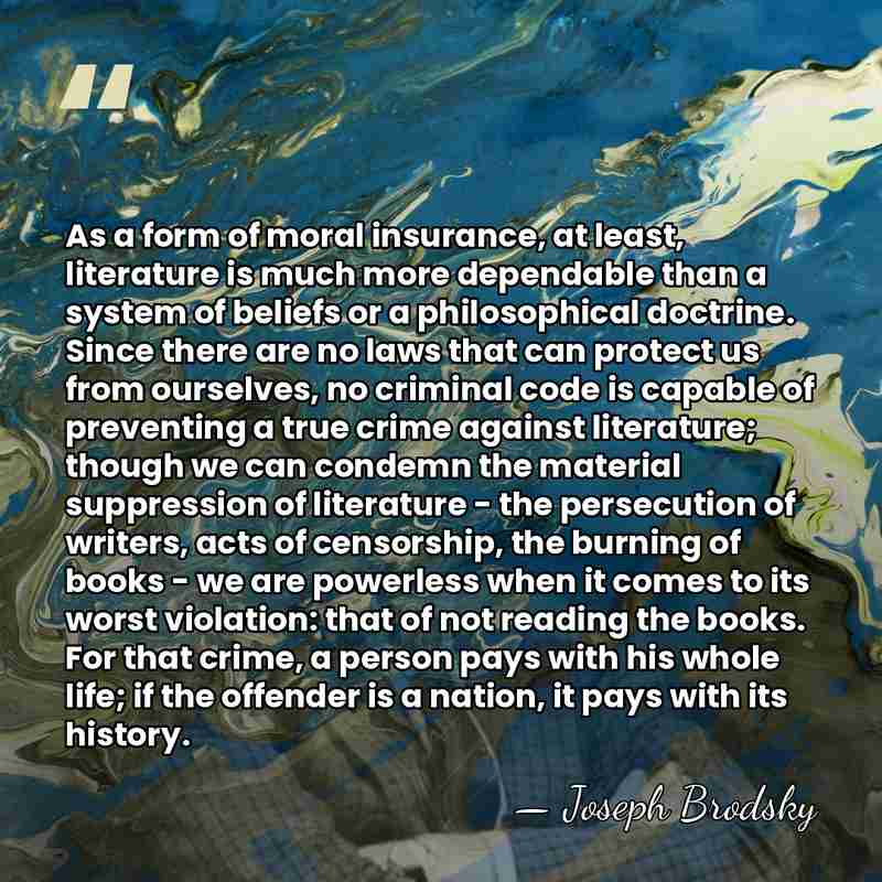 As a form of moral insurance, at least, literature is much more&hellip; - Joseph Brodsky