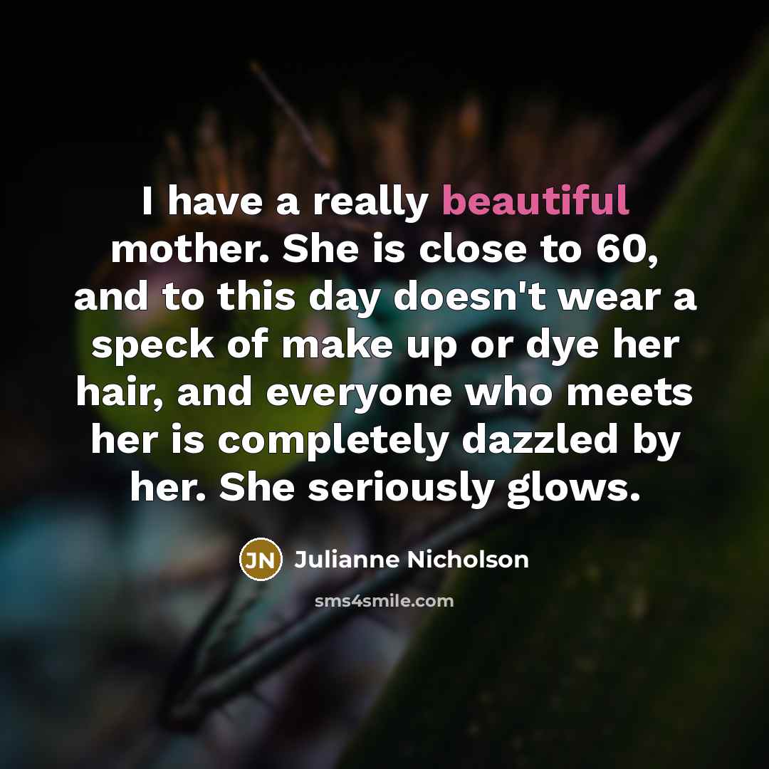 “I have a really beautiful mother. She is close to…” quote by Julianne Nicholson