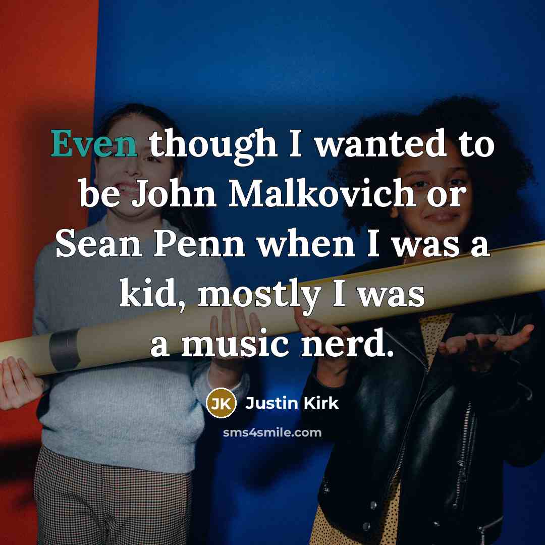 “Even though I wanted to be John Malkovich or Sean…” quote by Justin Kirk