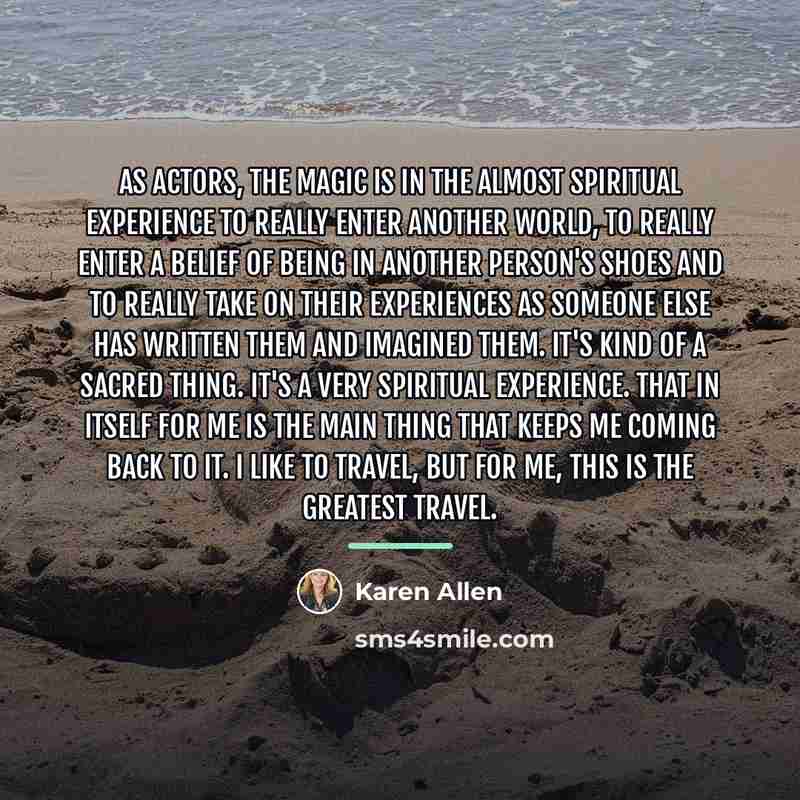 “As actors, the magic is in the almost spiritual experience…” quote by Karen Allen