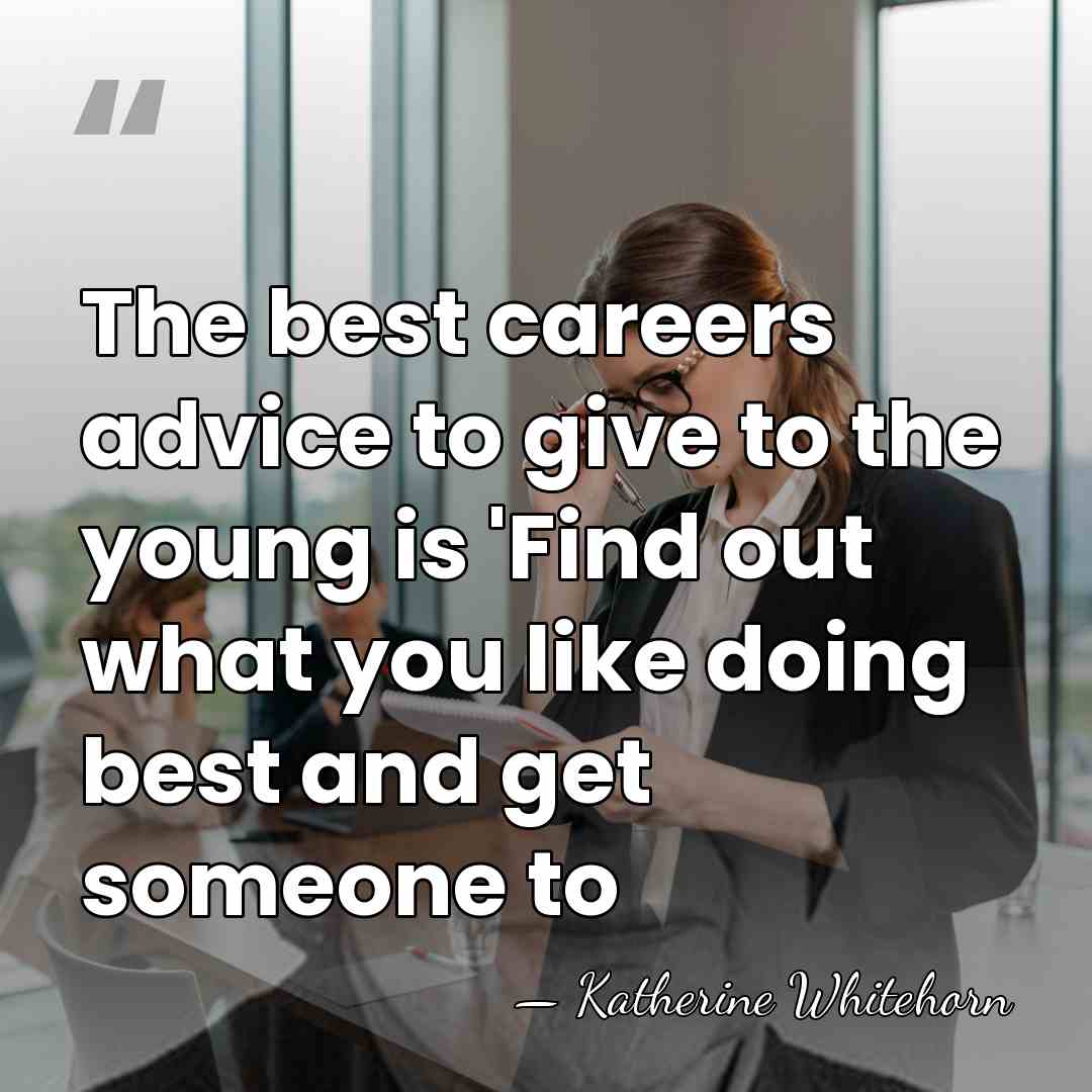 The best careers advice to give to the young is 'Find out&hellip; - Katherine Whitehorn
