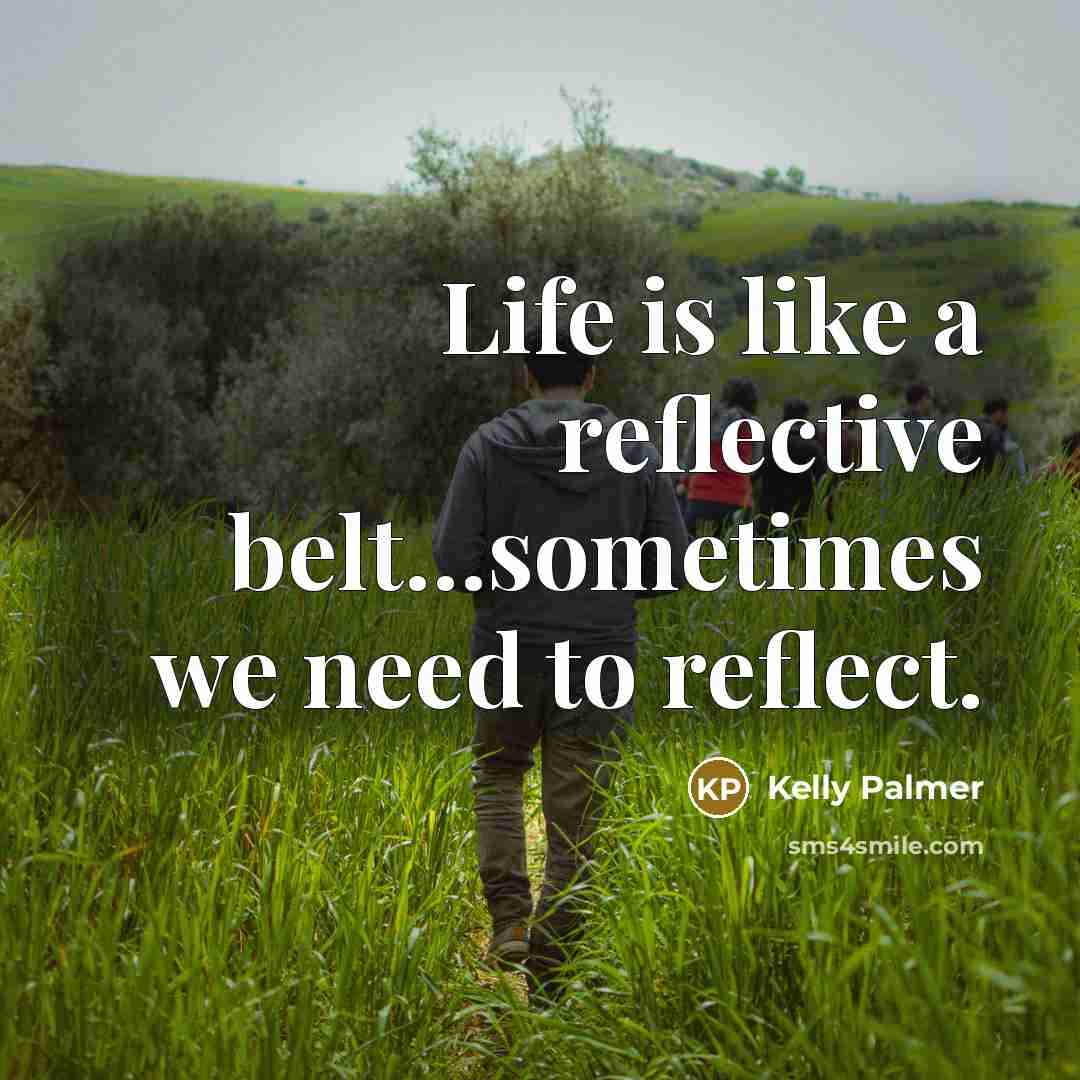 “Life is like a reflective belt......sometimes we need to reflect.…” quote by Kelly Palmer