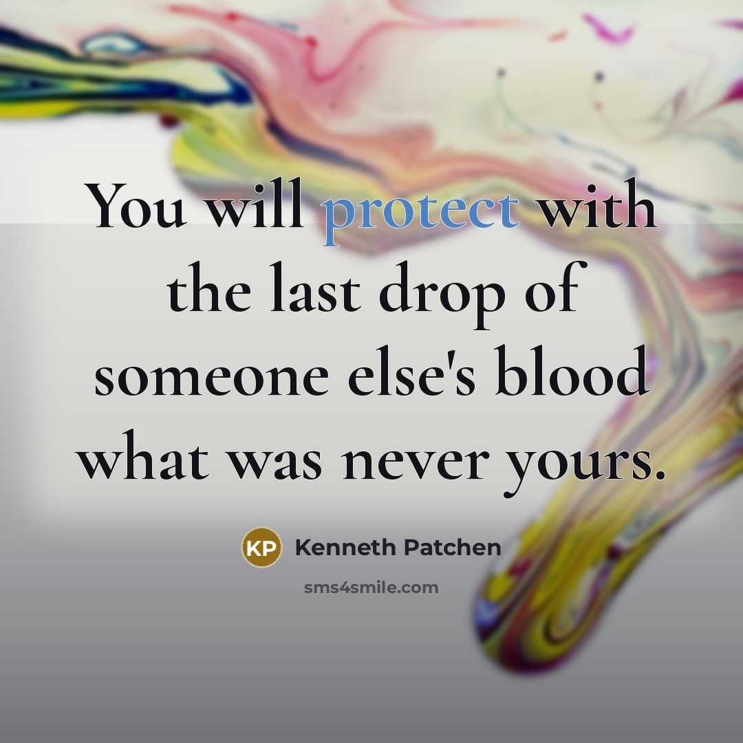 “You will protect with the last drop of someone else's…” quote by Kenneth Patchen
