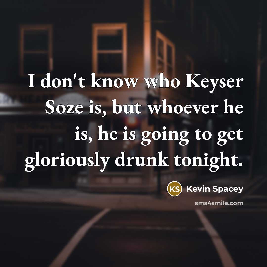 “I don't know who Keyser Soze is, but whoever he…” quote by Kevin Spacey