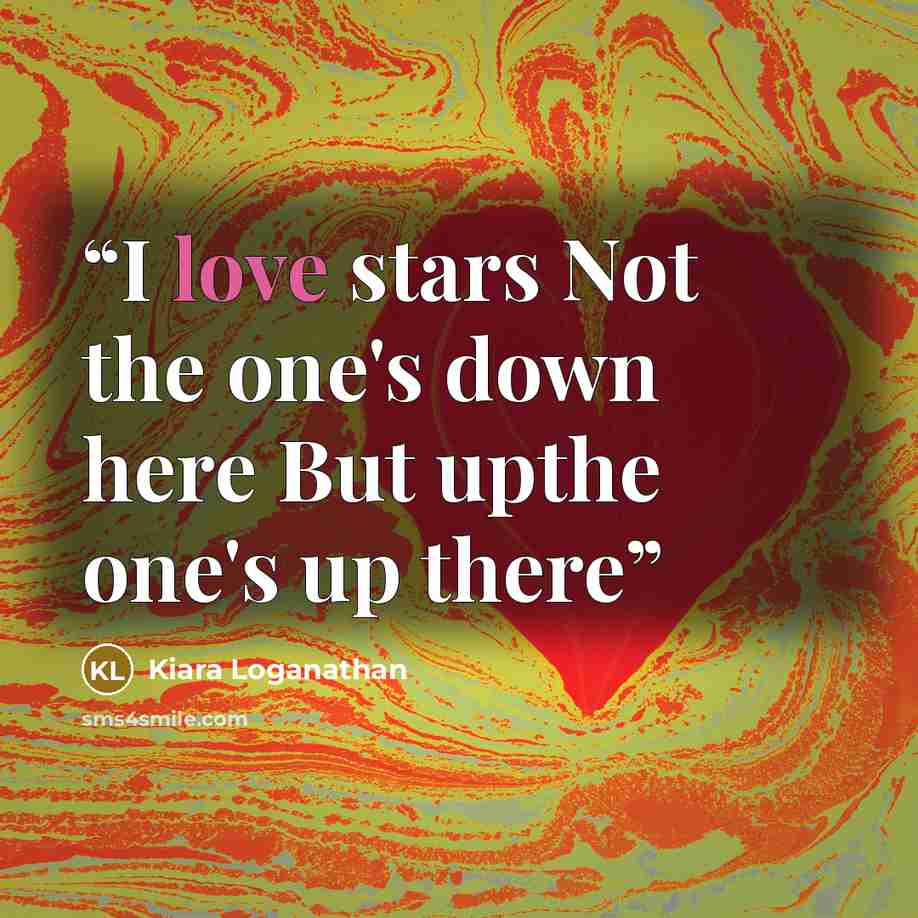 “I love stars Not the one's down here But upthe one's up there” quote by Kiara Loganathan