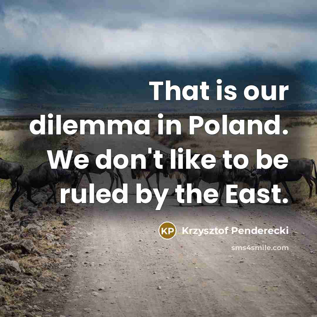 “That is our dilemma in Poland. We don't like to…” quote by Krzysztof Penderecki