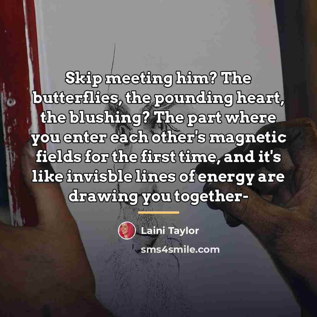 “Skip meeting him? The butterflies, the pounding heart, the blushing?…” quote by Laini Taylor