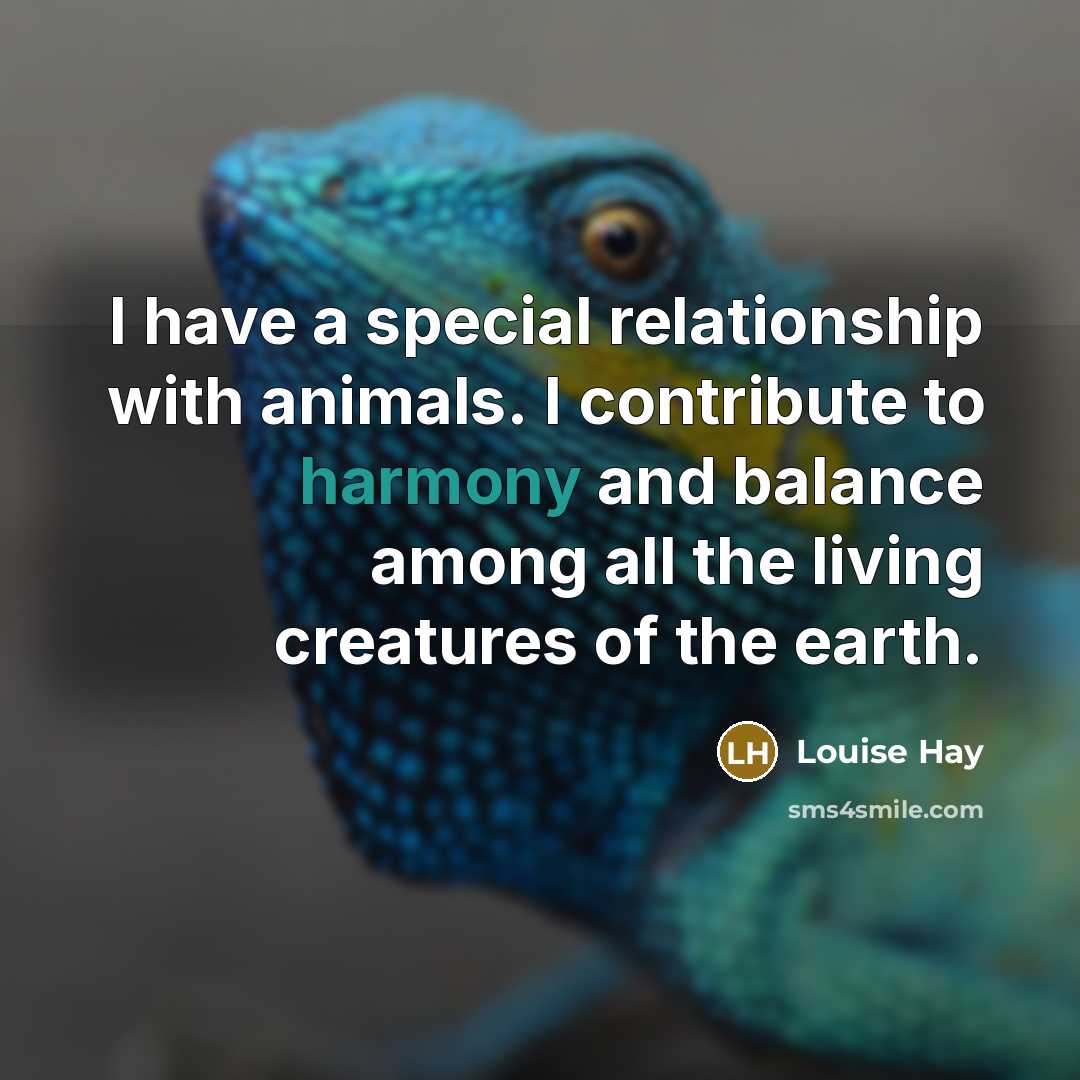 “I have a special relationship with animals. I contribute to…” quote by Louise Hay