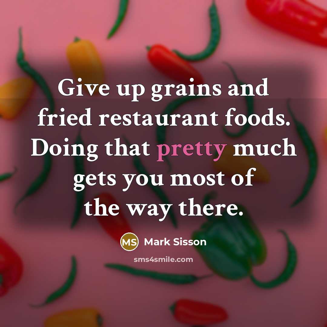 “Give up grains and fried restaurant foods. Doing that pretty…” quote by Mark Sisson