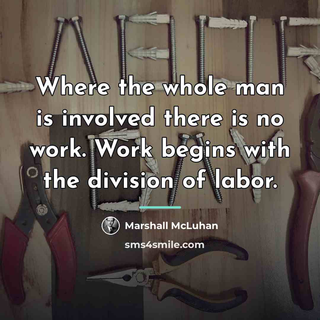 “Where the whole man is involved there is no work.…” quote by Marshall McLuhan