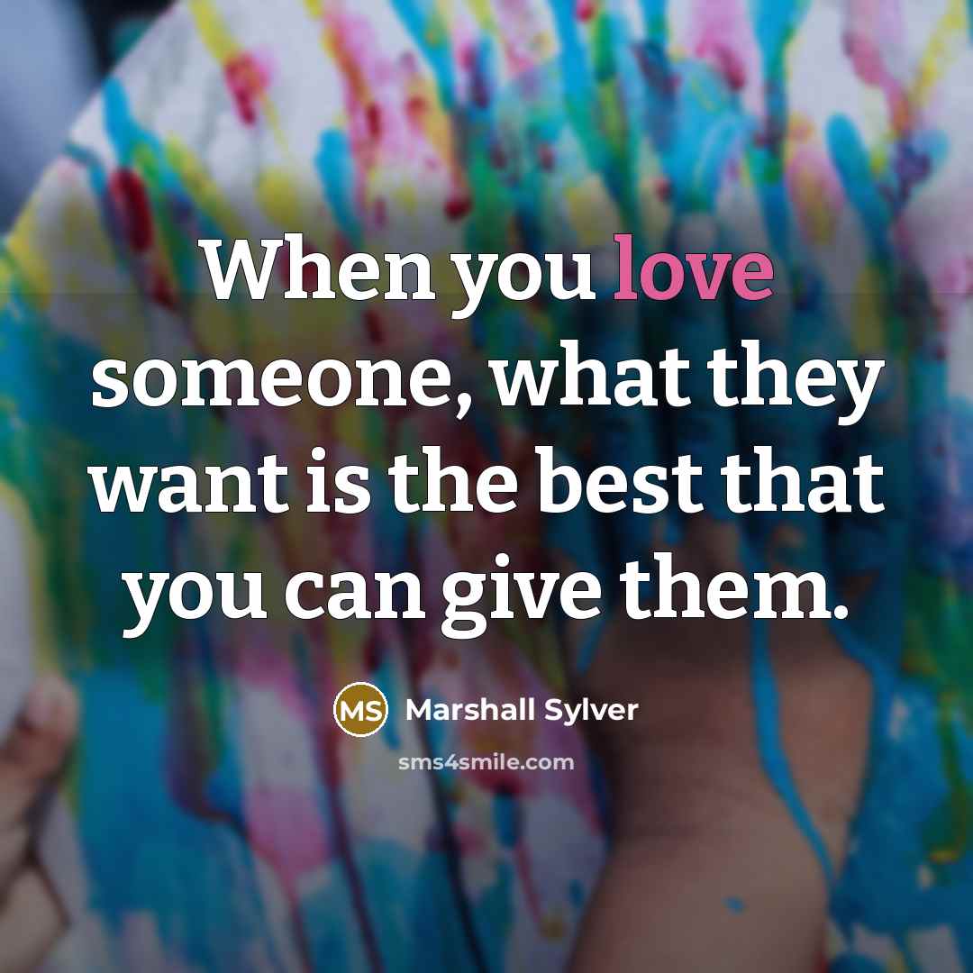 “When you love someone, what they want is the best…” quote by Marshall Sylver