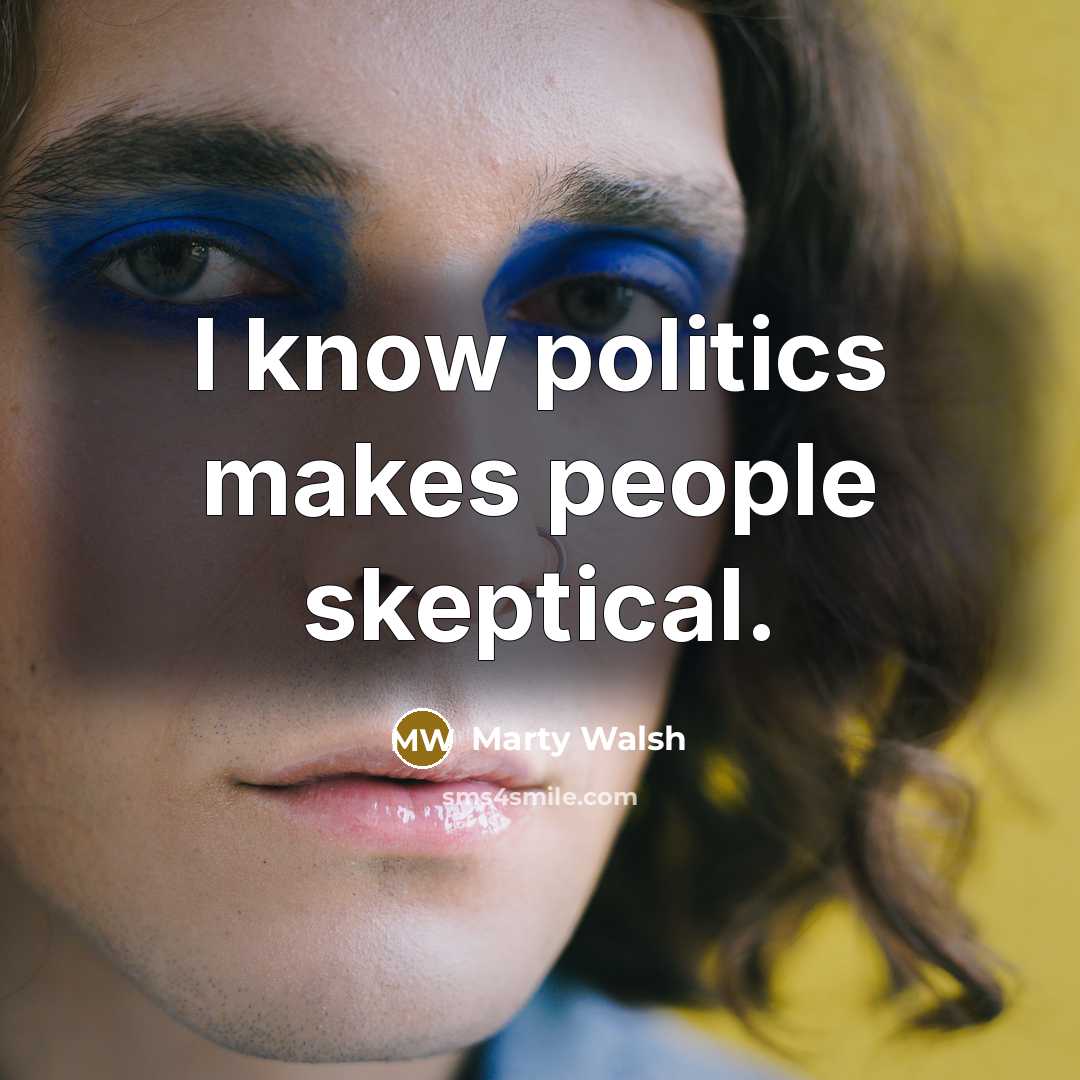 “I know politics makes people skeptical.…” quote by Marty Walsh