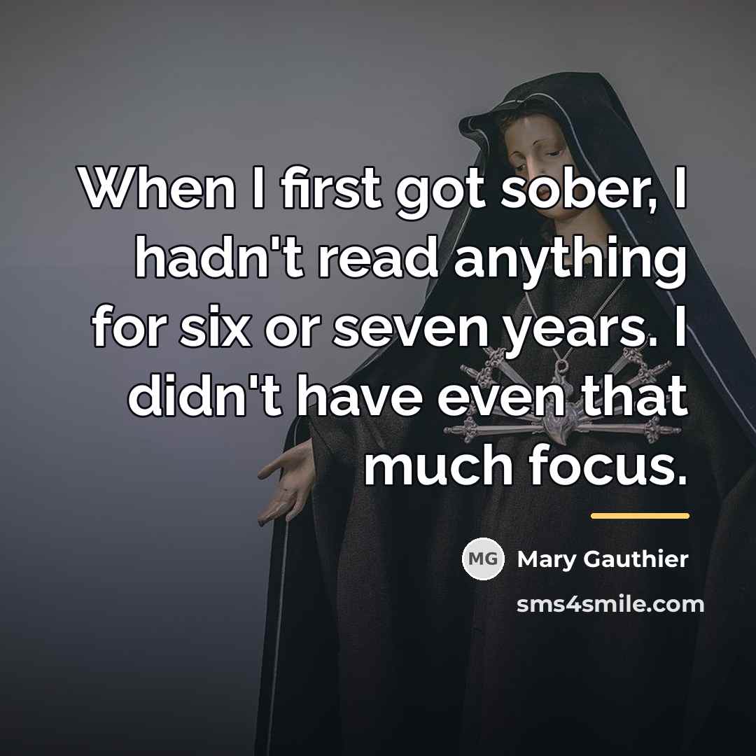 “When I first got sober, I hadn't read anything for…” quote by Mary Gauthier