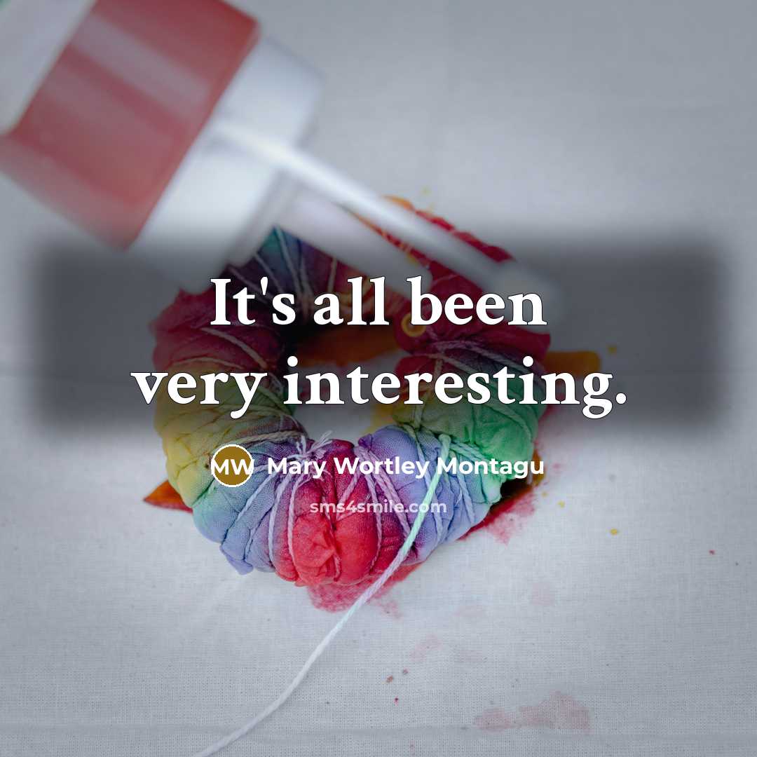“It's all been very interesting.…” quote by Mary Wortley Montagu