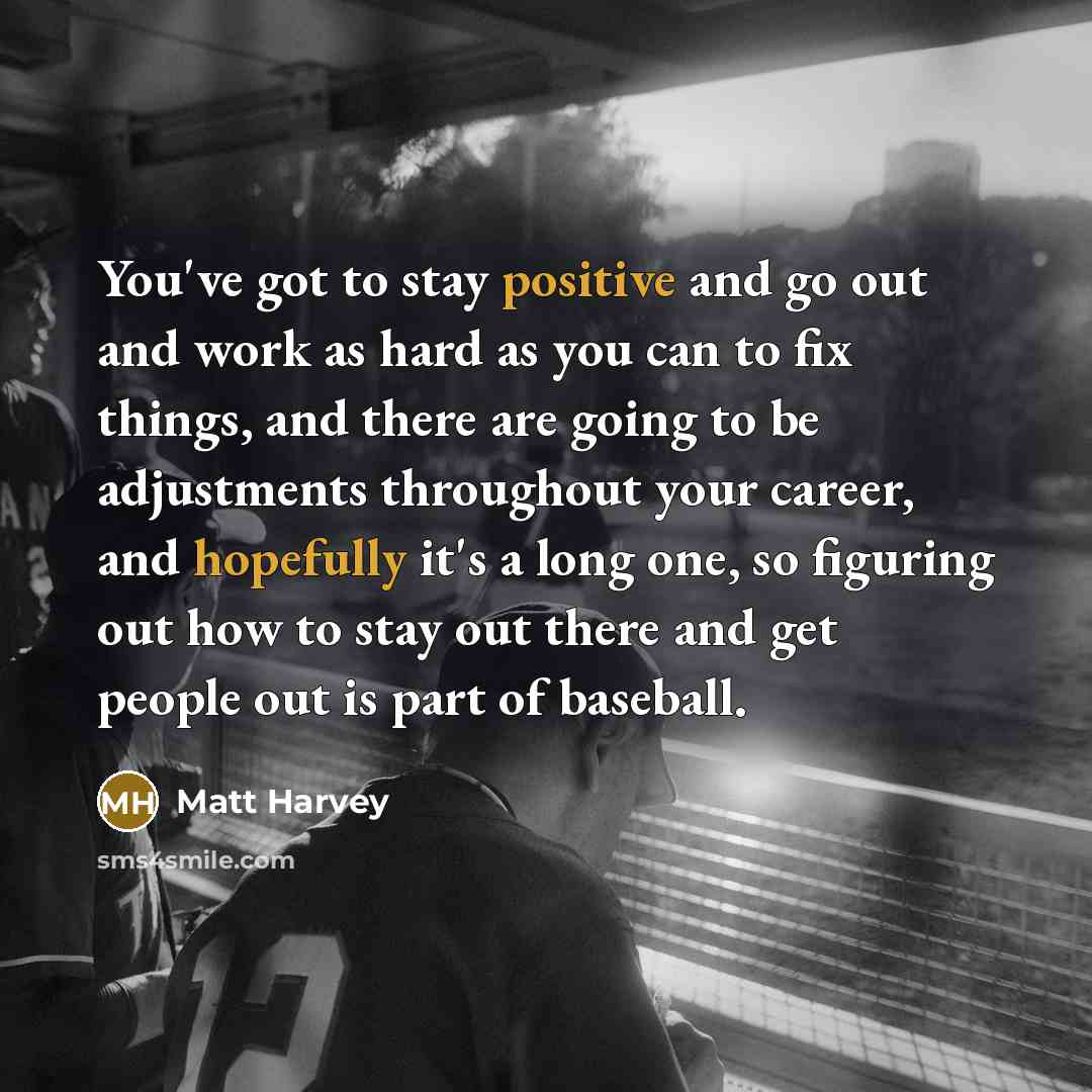 “You've got to stay positive and go out and work…” quote by Matt Harvey