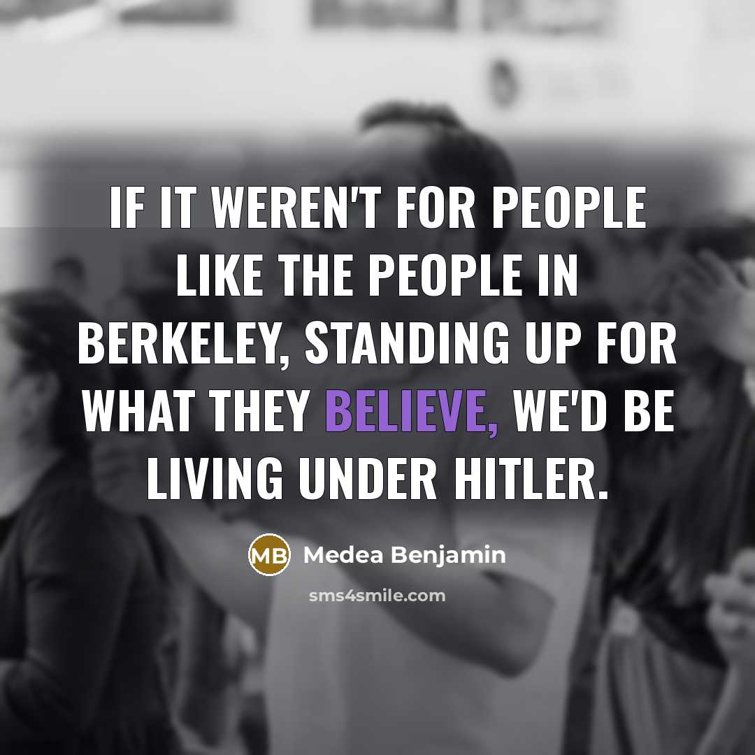 “If it weren't for people like the people in Berkeley,…” quote by Medea Benjamin