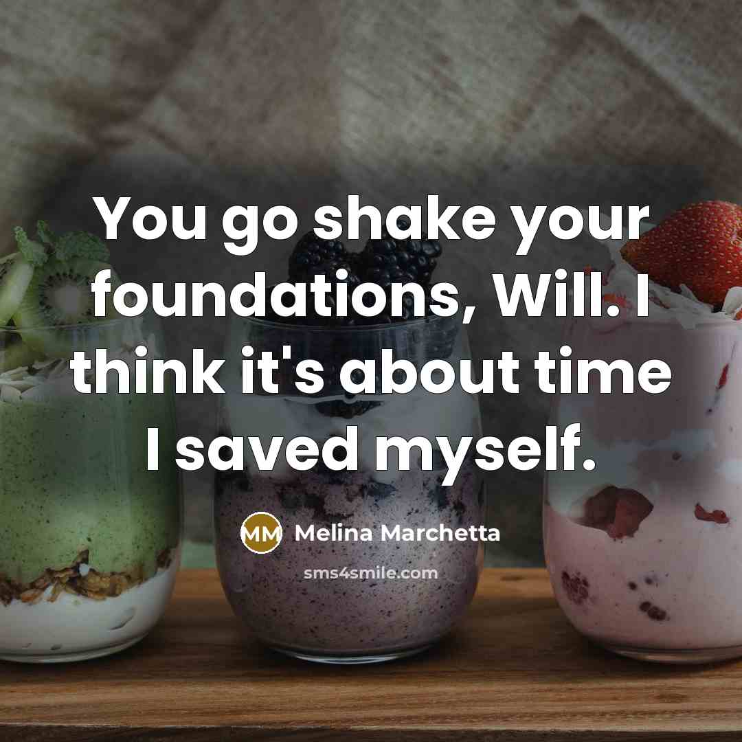 “You go shake your foundations, Will. I think it's about…” quote by Melina Marchetta