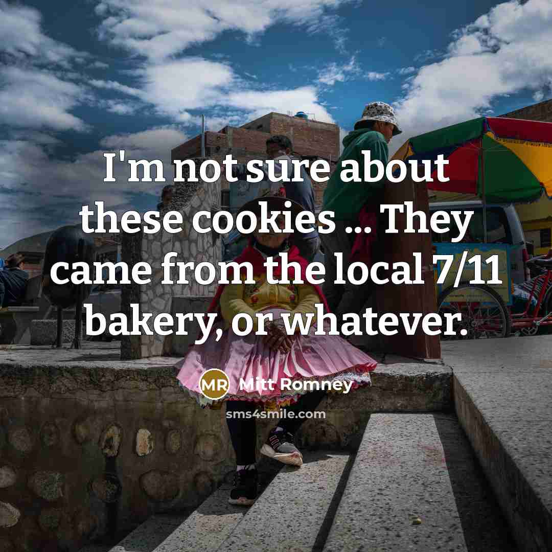 “I'm not sure about these cookies ... They came from…” quote by Mitt Romney