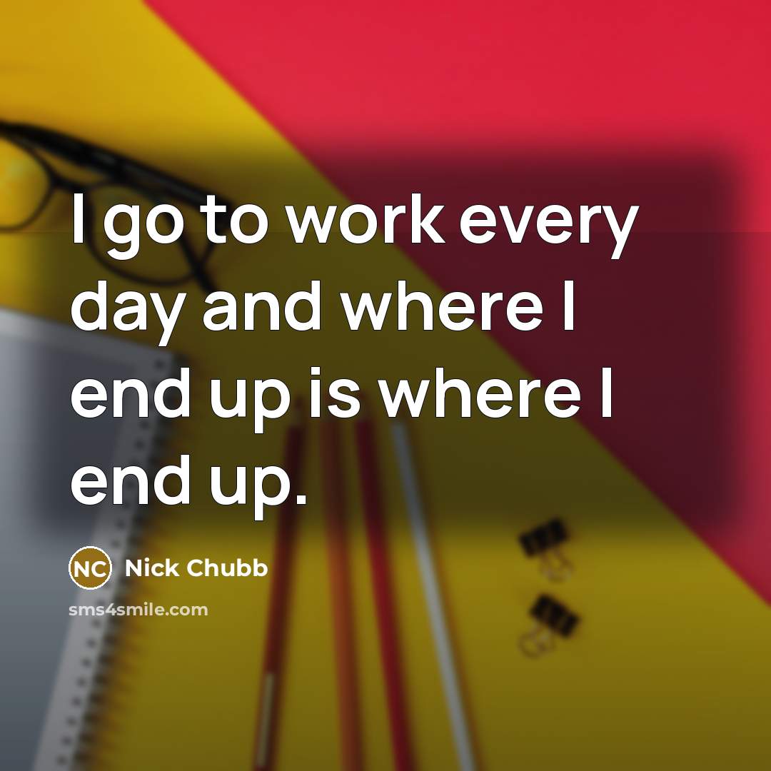“I go to work every day and where I end…” quote by Nick Chubb