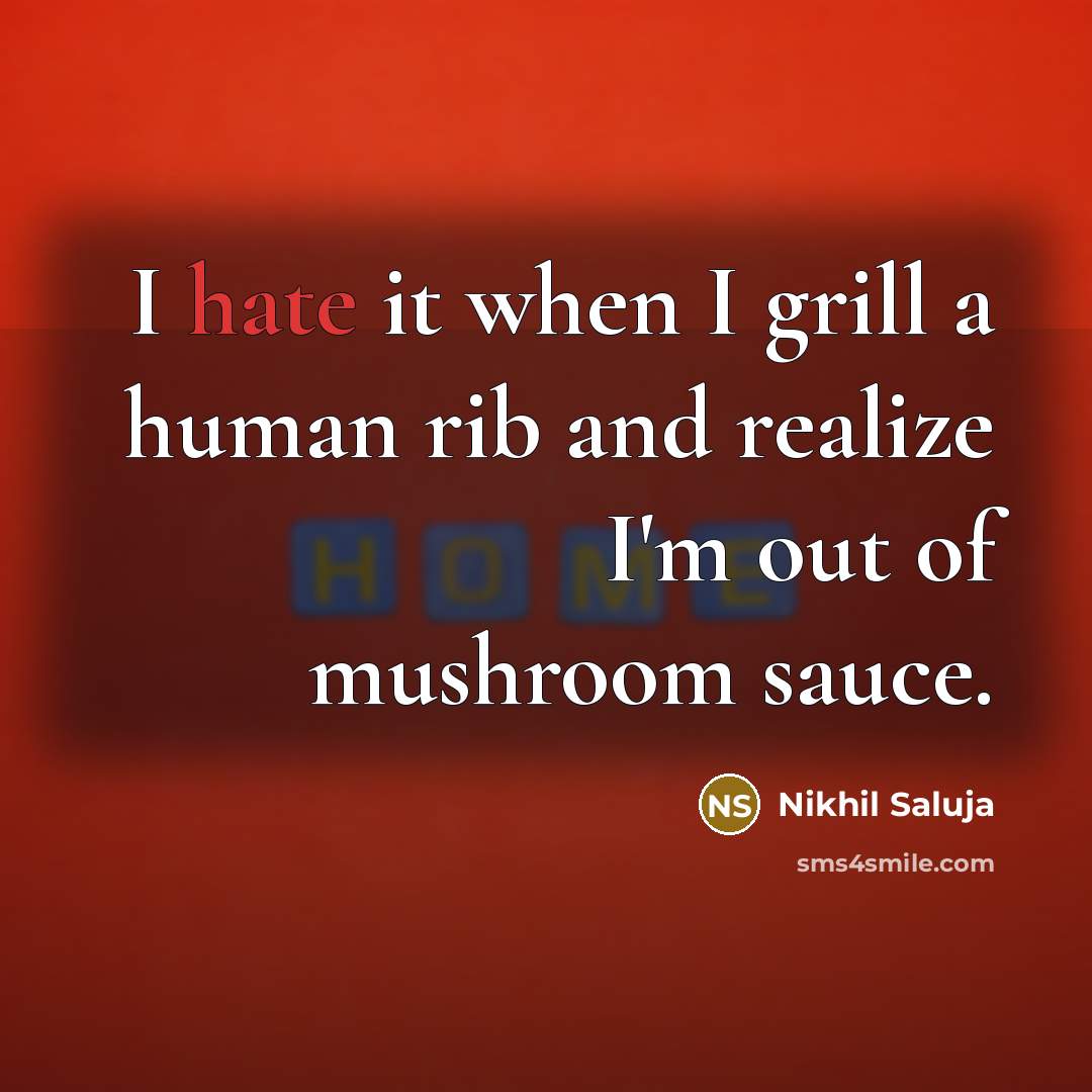 “I hate it when I grill a human rib and…” quote by Nikhil Saluja